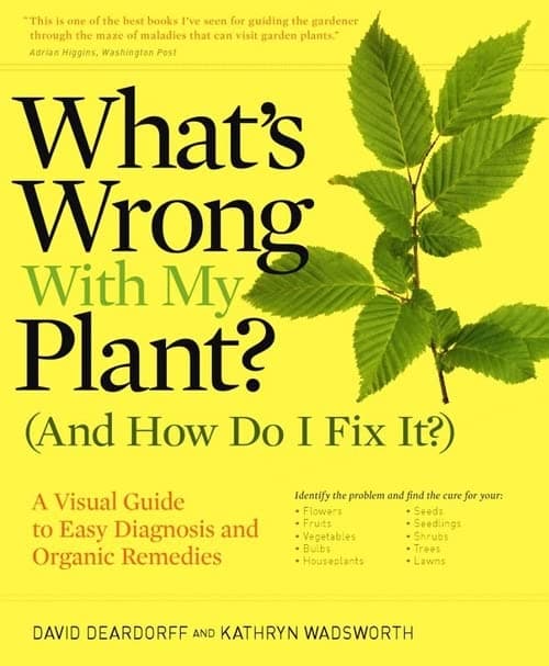 What's Wrong With My Plant? (And How Do I Fix It?): A Visual Guide to Easy Diagnosis and Organic Remedies (What’s Wrong Series)