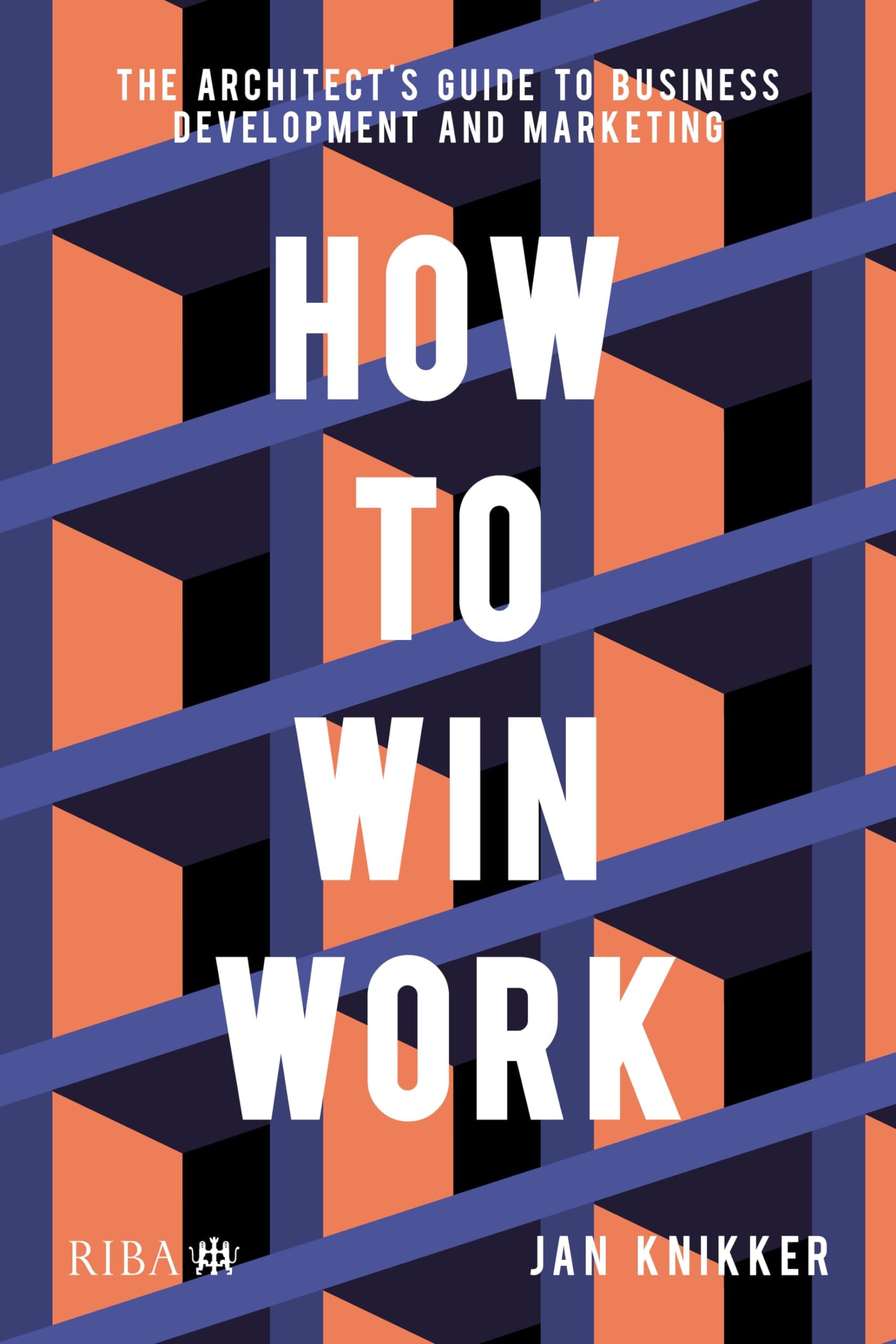 Taylor & Francis How To Win Work: The architect's guide to business development and marketing