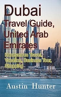 Dubai Travel Guide, United Arab Emirates: Honeymoon Travel, Vacation, Business Tour, Shopping