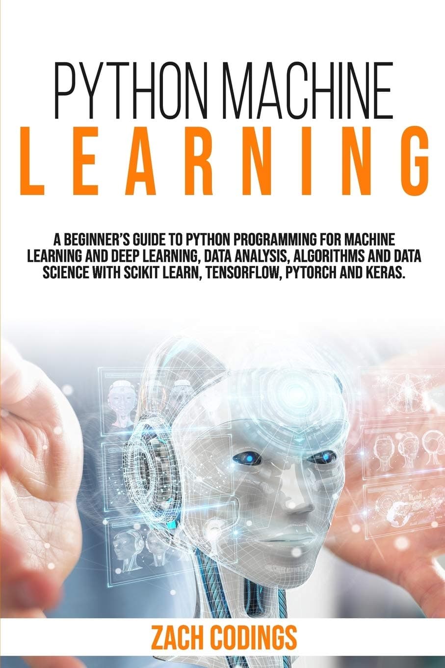 Python Machine Learning: A Beginner's Guide to Python Programming for Machine Learning and Deep Learning, Data Analysis, Algorithms and Data Science With Scikit Learn, TensorFlow, PyTorch and Keras